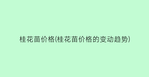 桂花苗价格(桂花苗价格的变动趋势)