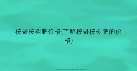 桉哥桉树肥价格(了解桉哥桉树肥的价格)