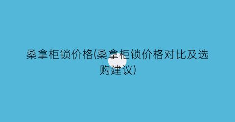 桑拿柜锁价格(桑拿柜锁价格对比及选购建议)