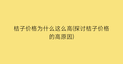 “桔子价格为什么这么高(探讨桔子价格的高原因)