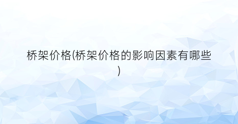 “桥架价格(桥架价格的影响因素有哪些)