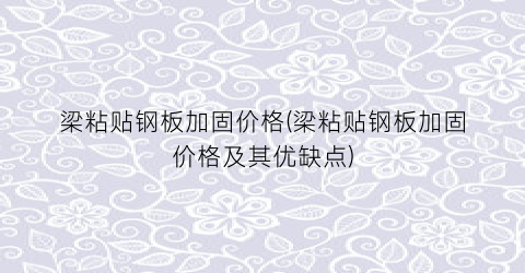 梁粘贴钢板加固价格(梁粘贴钢板加固价格及其优缺点)