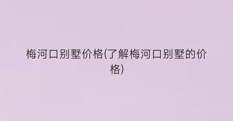 梅河口别墅价格(了解梅河口别墅的价格)