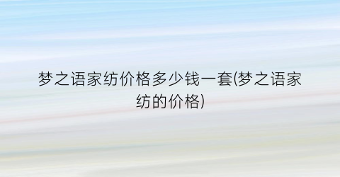 梦之语家纺价格多少钱一套(梦之语家纺的价格)