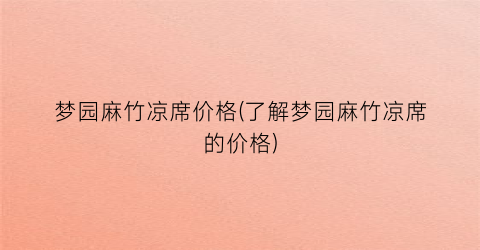 梦园麻竹凉席价格(了解梦园麻竹凉席的价格)