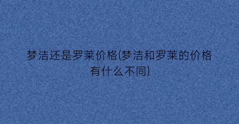 梦洁还是罗莱价格(梦洁和罗莱的价格有什么不同)