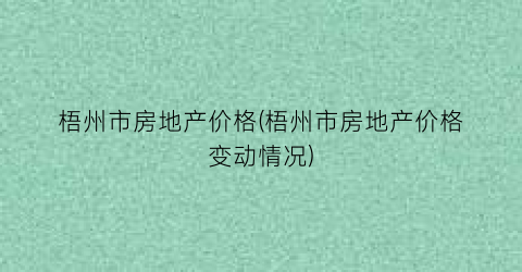 梧州市房地产价格(梧州市房地产价格变动情况)
