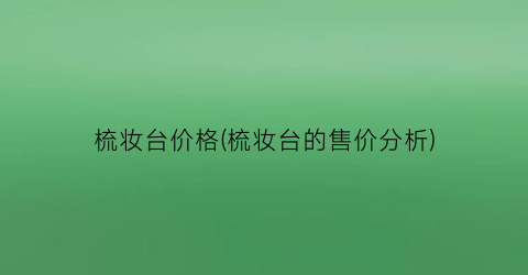 梳妆台价格(梳妆台的售价分析)
