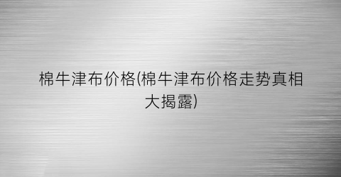 棉牛津布价格(棉牛津布价格走势真相大揭露)