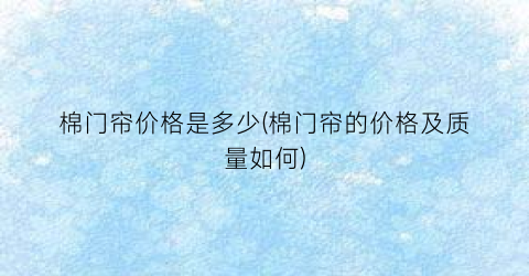 棉门帘价格是多少(棉门帘的价格及质量如何)