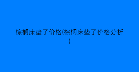 棕榈床垫子价格(棕榈床垫子价格分析)