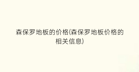 森保罗地板的价格(森保罗地板价格的相关信息)