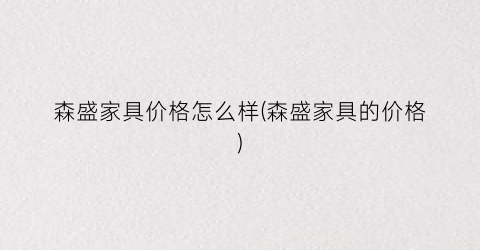 森盛家具价格怎么样(森盛家具的价格)
