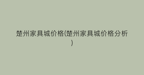 楚州家具城价格(楚州家具城价格分析)