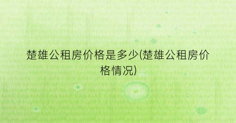 楚雄公租房价格是多少(楚雄公租房价格情况)