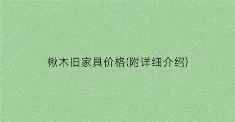 楸木旧家具价格(附详细介绍)