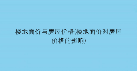 楼地面价与房屋价格(楼地面价对房屋价格的影响)