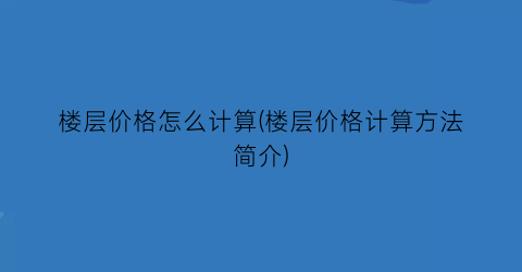 楼层价格怎么计算(楼层价格计算方法简介)