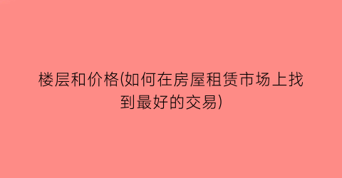 楼层和价格(如何在房屋租赁市场上找到最好的交易)