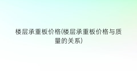 楼层承重板价格(楼层承重板价格与质量的关系)