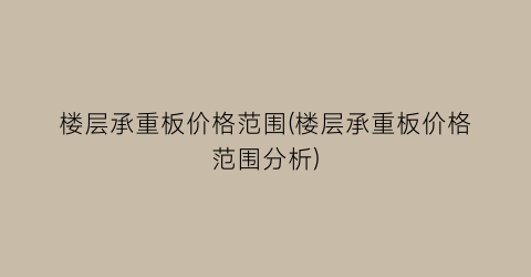 楼层承重板价格范围(楼层承重板价格范围分析)