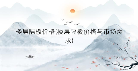 楼层隔板价格(楼层隔板价格与市场需求)