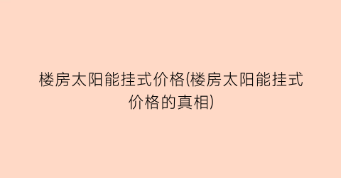 楼房太阳能挂式价格(楼房太阳能挂式价格的真相)