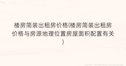 楼房简装出租房价格(楼房简装出租房价格与房源地理位置房屋面积配置有关)