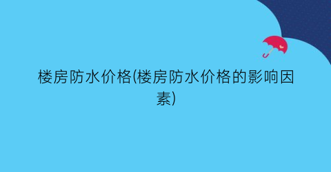 “楼房防水价格(楼房防水价格的影响因素)