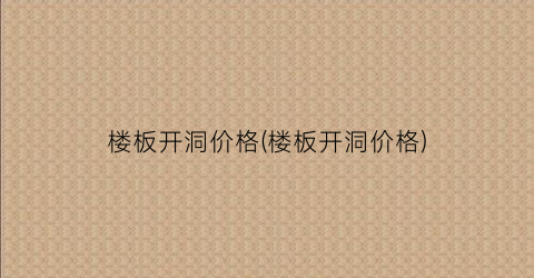 楼板开洞价格(楼板开洞价格)