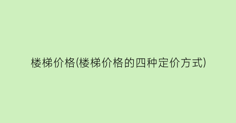 楼梯价格(楼梯价格的四种定价方式)