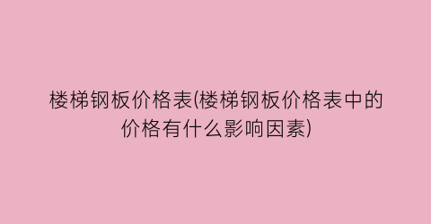楼梯钢板价格表(楼梯钢板价格表中的价格有什么影响因素)