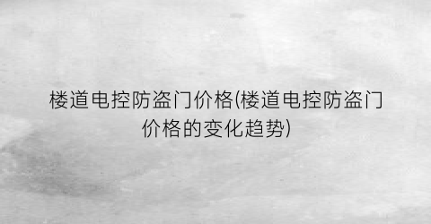 楼道电控防盗门价格(楼道电控防盗门价格的变化趋势)