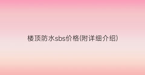 楼顶防水sbs价格(附详细介绍)