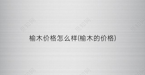 榆木价格怎么样(榆木的价格)
