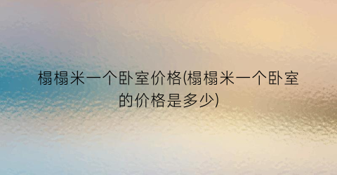 榻榻米一个卧室价格(榻榻米一个卧室的价格是多少)