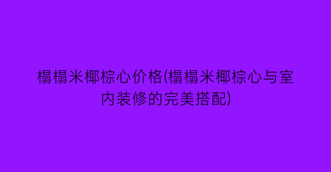 榻榻米椰棕心价格(榻榻米椰棕心与室内装修的完美搭配)