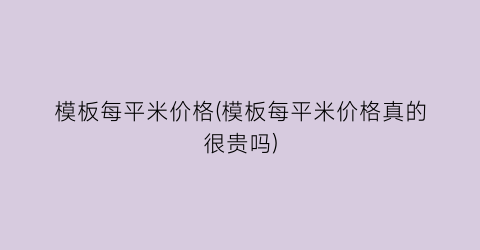 模板每平米价格(模板每平米价格真的很贵吗)