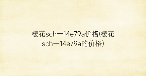樱花sch一14e79a价格(樱花sch一14e79a的价格)