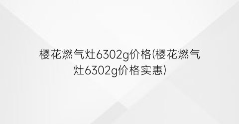 樱花燃气灶6302g价格(樱花燃气灶6302g价格实惠)