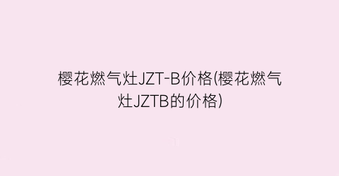 樱花燃气灶JZT-B价格(樱花燃气灶JZTB的价格)