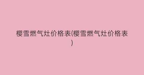 樱雪燃气灶价格表(樱雪燃气灶价格表)