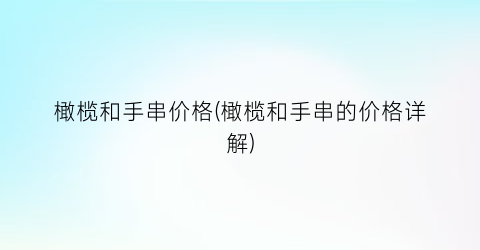 橄榄和手串价格(橄榄和手串的价格详解)