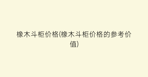 橡木斗柜价格(橡木斗柜价格的参考价值)