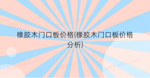橡胶木门口板价格(橡胶木门口板价格分析)