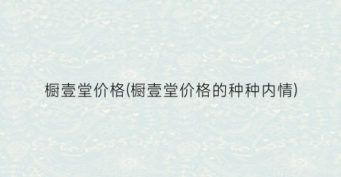 橱壹堂价格(橱壹堂价格的种种内情)