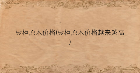 橱柜原木价格(橱柜原木价格越来越高)