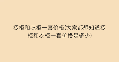 橱柜和衣柜一套价格(大家都想知道橱柜和衣柜一套价格是多少)