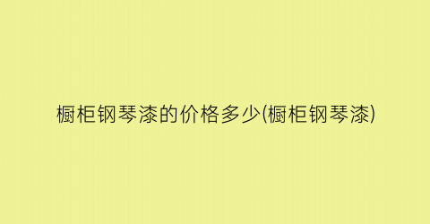 橱柜钢琴漆的价格多少(橱柜钢琴漆)