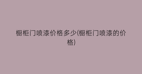 “橱柜门喷漆价格多少(橱柜门喷漆的价格)